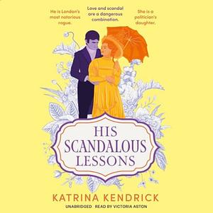 His Scandalous Lessons by Katrina Kendrick