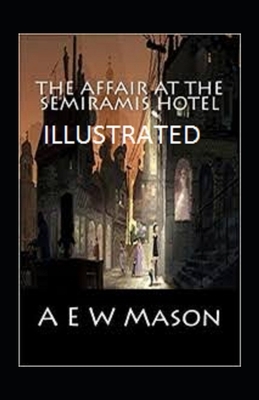 The Affair at the Semiramis Hotel Classic Edition(Illustrated) by A.E.W. Mason