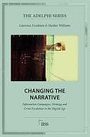 Changing the Narrative: Information Campaigns, Strategy and Crisis Escalation in the Digital Age by Lawrence Freedman, Heather Williams