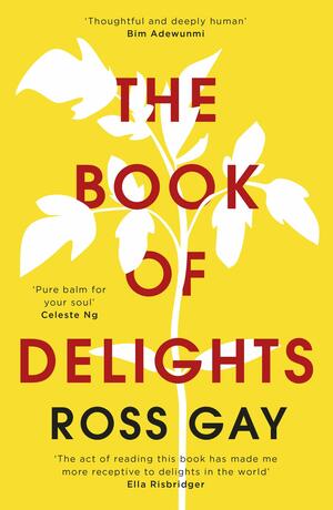 The Book of Delights: Essays on the Small Joys We Overlook in Our Busy Lives by Ross Gay