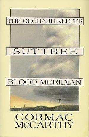 The Orchard Keeper; Suttree; Blood Meridian by Cormac McCarthy, Cormac McCarthy