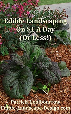 Edible Landscaping On $1 A Day by Patricia Loofbourrow