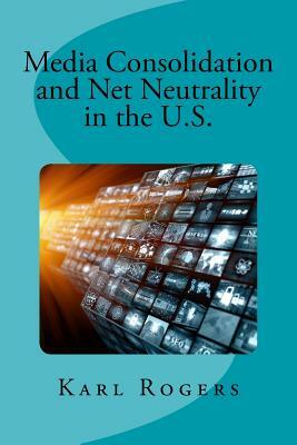 Media Consolidation and Net Neutrality in the U.S. by Karl Rogers