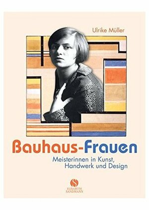 Bauhaus-Frauen: Meisterinnen in Kunst, Handwerk und Design by Ulrike Müller