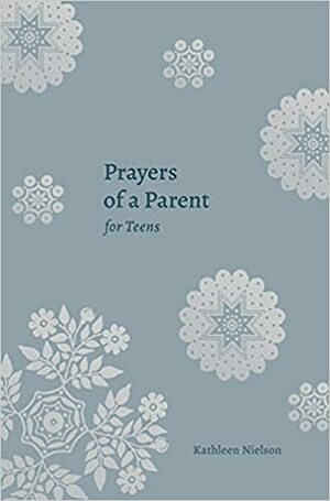 Prayers of a Parent for Teens by Kathleen Nielson