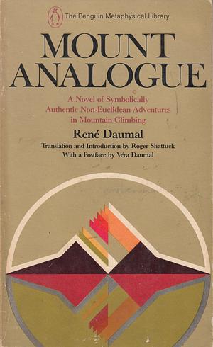 Mount Analogue: A Novel of Symbolically Authentic Non-Euclidian Adventures in Mountain Climbing by René Daumal, Roger Shattuck