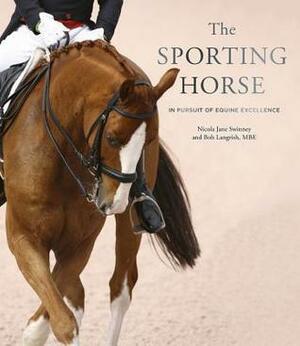 The Sporting Horse: In pursuit of equine excellence by Nicola Jane Swinney, Bob Langrish, Clark Montgomery