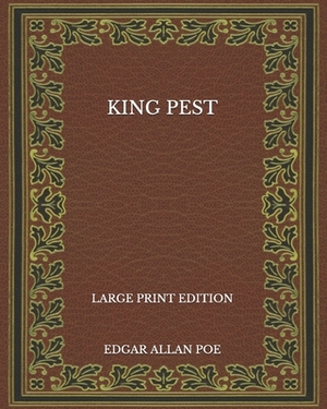 King Pest - Large Print Edition by Edgar Allan Poe