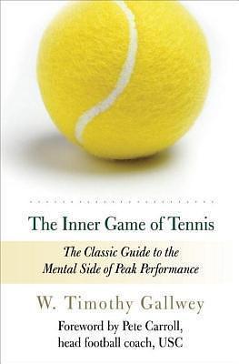 Inner Game of Tennis: The Classic Guide to the Mental Side of Peak Performance by W. Timothy Gallwey, W. Timothy Gallwey