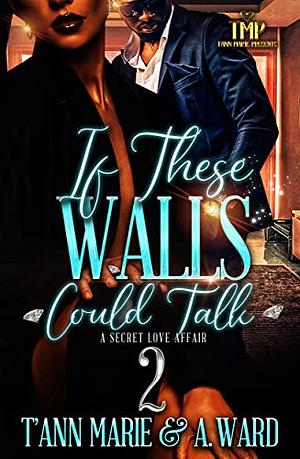 IF THESE WALLS COULD TALK: A SECRET LOVE AFFAIR 2 by T'Ann Marie