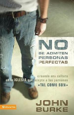 No Se Admiten Personas Perfectas: Creando Una Cultura en la Igelsia que Acepte a las Personas by John Burke, John Burke