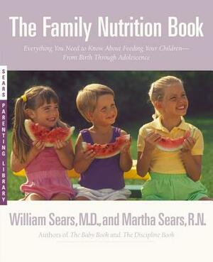 The Family Nutrition Book: Everything You Need to Know about Feeding Your Children - From Birth to Age Two by William Sears