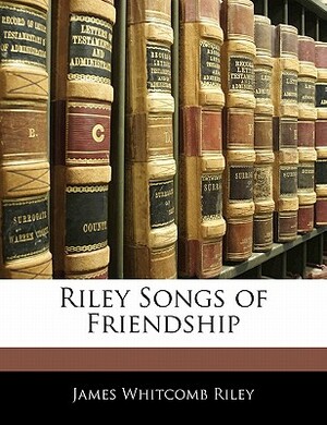 Songs of Friendship by James Whitcomb Riley, Will Vawter