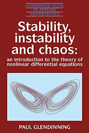 Stability, Instability and Chaos: An Introduction to the Theory of Nonlinear Differential Equations by Paul Glendinning