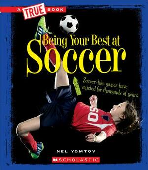 Being Your Best at Soccer (a True Book: Sports and Entertainment) by Nel Yomtov