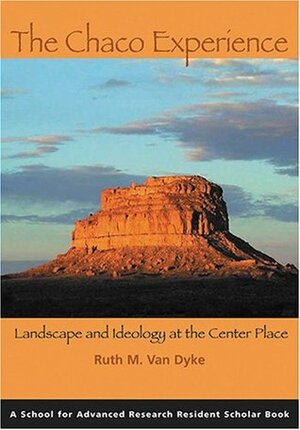 The Chaco Experience: Landscape and Ideology at the Center Place by Ruth M. Van Dyke