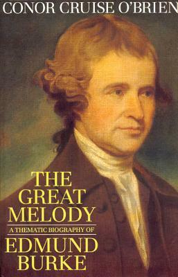 The Great Melody a Thematic Biography of Edmund Burke by Conor Cruise O'Brien