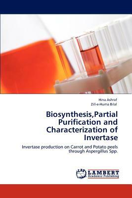 Biosynthesis, Partial Purification and Characterization of Invertase by Zill-E-Huma Bilal, Hina Ashraf