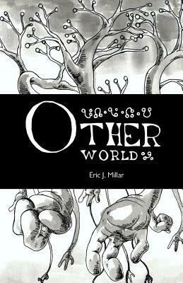 Otherworld: A Field Book of Surreal Wilderness by Eric J. Millar