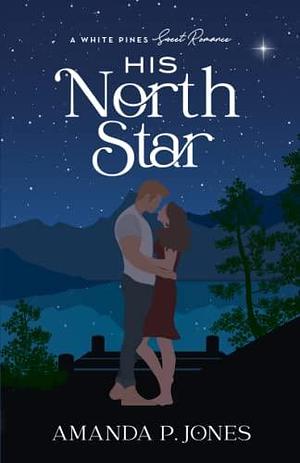 His North Star: A Best Friends to Lovers Sweet Romance: by Amanda P. Jones, Amanda P. Jones