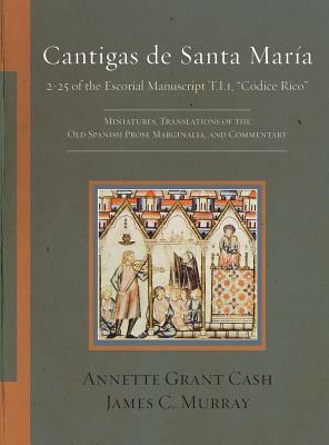 Cantigas de Santa María: 2-25 of the Escorial Manuscript T.I.1, Códice Rico: Miniatures, Translations of the Old Spanish Prose Marginalia, and by James C. Murray, Annette Grant Cash