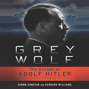 Grey Wolf: The Escape of Adolf Hitler by Gerrard Williams, Simon Dunstan