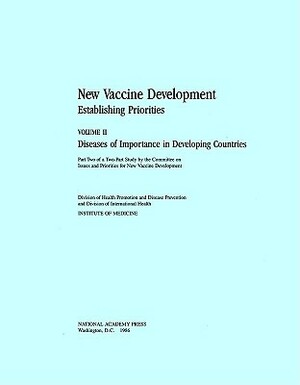 New Vaccine Development: Establishing Priorities: Volume II, Diseases of Importance in Developing Countries by Institute of Medicine, Division of Health Promotion and Disease, Board on Population Health and Public He