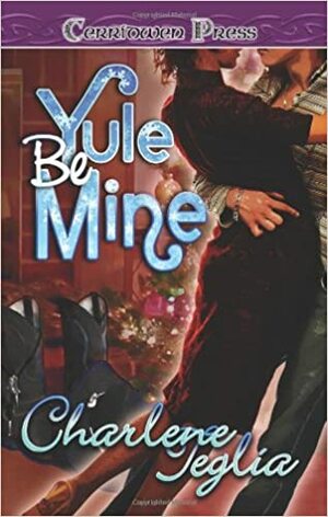 Yule Be Mine by Charlene Teglia