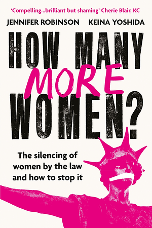 How Many More Women?: The silencing of women by the law and how to stop it by Jennifer Robinson, Keina Yoshida