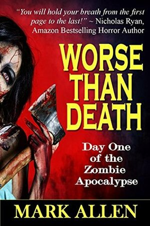 Worse Than Death: Day One of the Zombie Apocalypse by Mark Allen