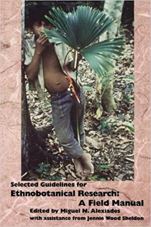 Advances in Economic Botany, Volume 10: Selected Guidelines for Ethnobotanical Research: A Field Manual by Jennie Wood Sheldon