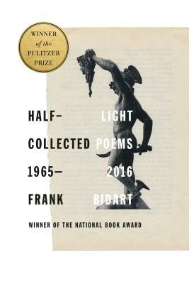 Half-Light: Collected Poems 1965-2016 by Frank Bidart