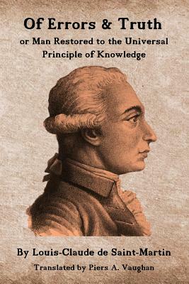 Of Errors & Truth: Man Restored to the Universal Principle of Knowledge by Louis-Claude De Saint-Martin