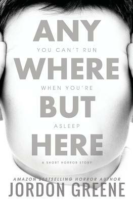 Anywhere But Here: A Short Horror Story by Jordon Greene