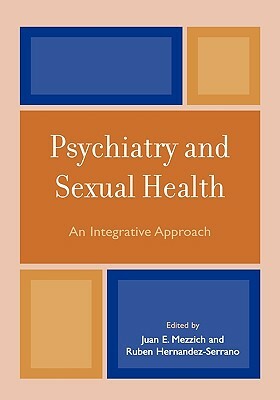 Psychiatry and Sexual Health: An Integrative Approach by Juan E. Mezzich, Ruben Hernandez