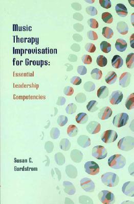 Music Therapy Improvisation for Groups: Essential Leadership Competencies by Susan C. Gardstrom