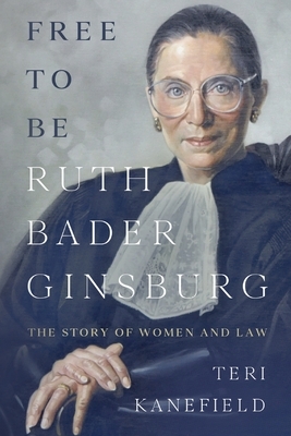 Free To Be Ruth Bader Ginsburg: The Story of Women and Law by Teri Kanefield