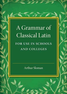 A Grammar of Classical Latin by Arthur Sloman