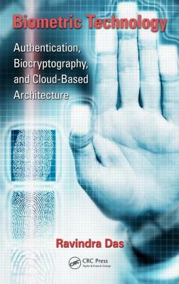 Biometric Technology: Authentication, Biocryptography, and Cloud-Based Architecture by Ravi Das