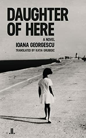 Daughter of Here by Ioana Georgescu, Katia Grubisic