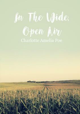 In The Wide, Open Air by Charlotte Amelia Poe