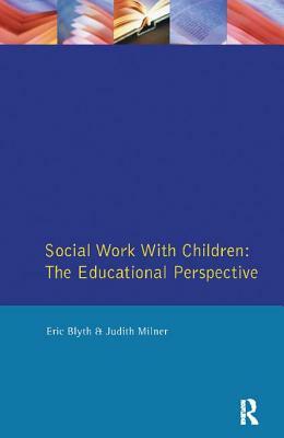 Social Work with Children: The Educational Perspective by Eric Blyth