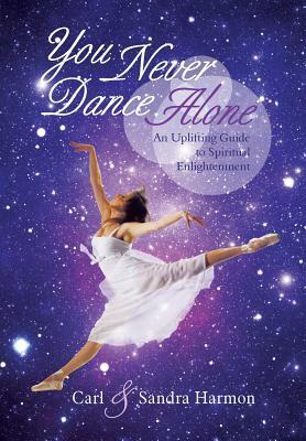 You Never Dance Alone: An Uplifting Guide to Spiritual Enlightenment by Sandra Harmon, Carl Harmon