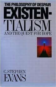 Existentialism, the Philosophy of Despair and the Quest for Hope by C. Stephen Evans