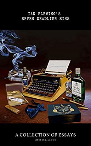 Ian Fleming's Seven Deadlier Sins: A Collection of Essays by Benjamin Welton, Wesley Britton, Ihsan Iamanatullah, Michael May, Edward Biddulph, Literary 007