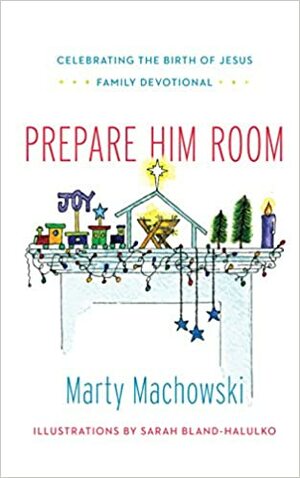 Prepare Him Room: Celebrating the Birth of Jesus Family Devotional by Marty Machowski