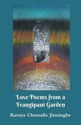 Love Poems from a Frangipani Garden by Ramya Chamalie Jirasinghe