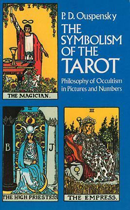 The Symbolism of the Tarot: Philosophy of Occultism in Pictures and Numbers by A.L. Pogossky, P.D. Ouspensky