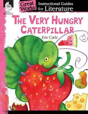 The Very Hungry Caterpillar: An Instructional Guide for Literature: An Instructional Guide for Literature by Brenda A. Van Dixhorn