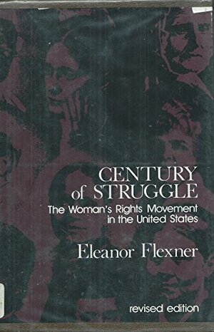 Century of Struggle: The Woman's Rights Movement in the United States by Eleanor Flexner